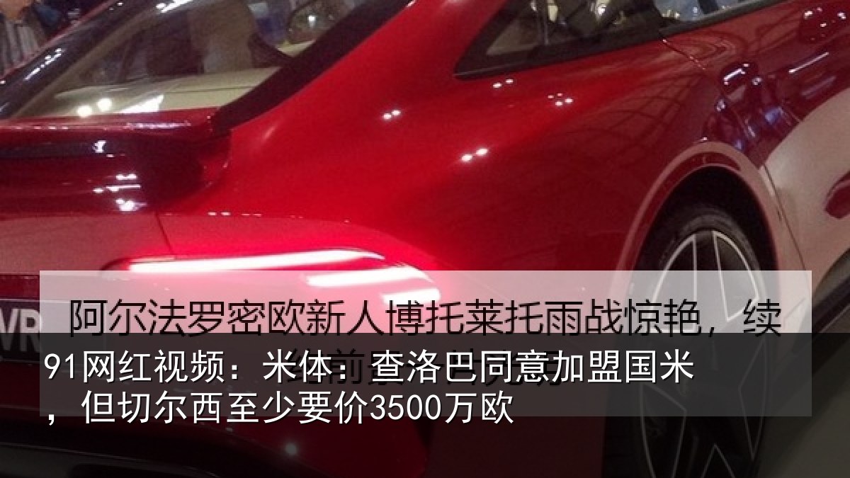 91网红视频：米体：查洛巴同意加盟国米，但切尔西至少要价3500万欧