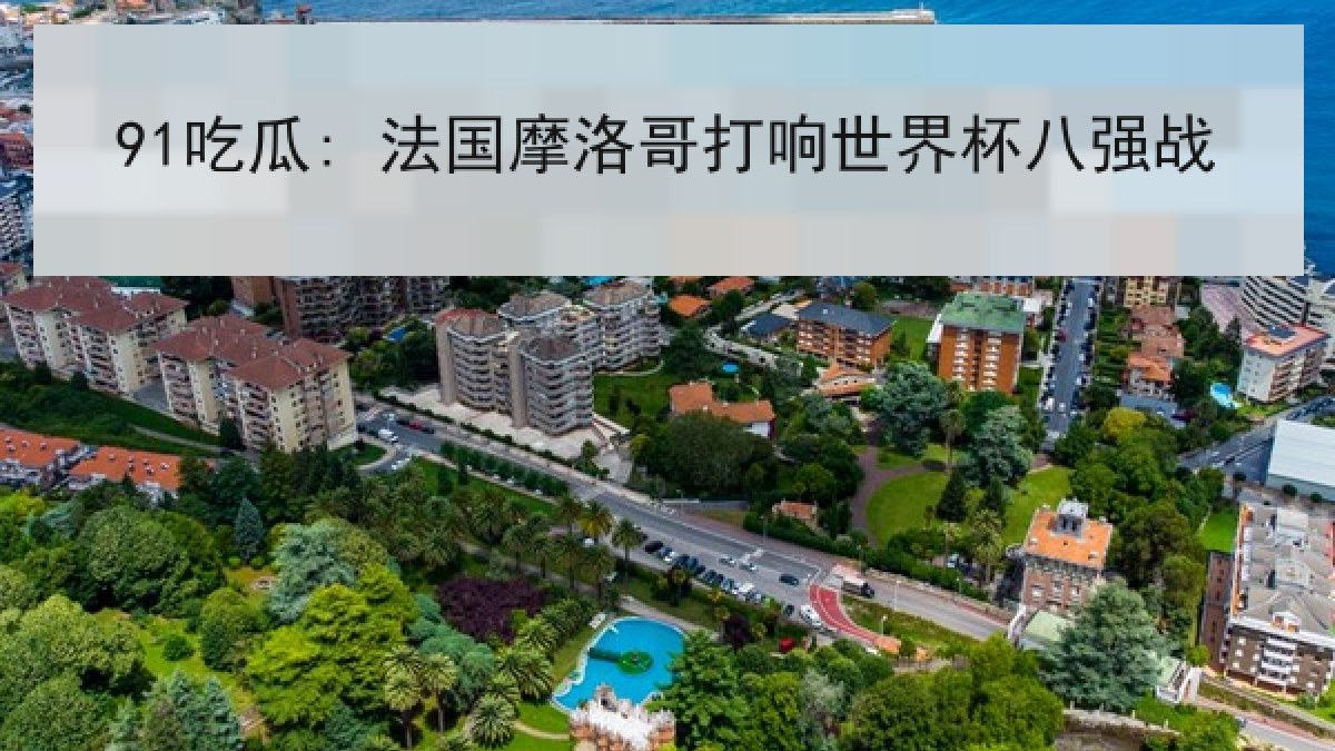 91吃瓜: 法国摩洛哥打响世界杯八强战