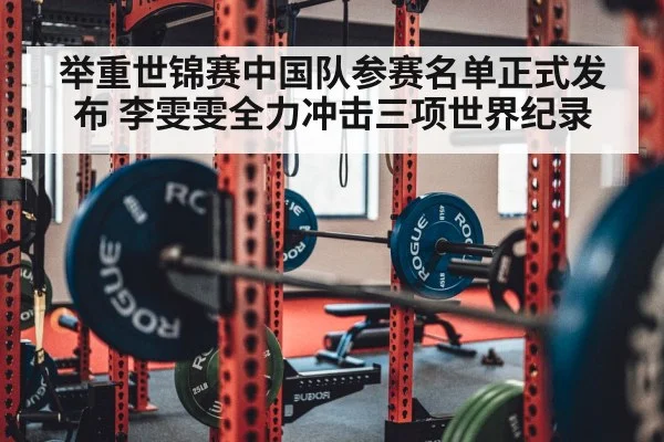 举重世锦赛中国队参赛名单正式发布 李雯雯全力冲击三项世界纪录